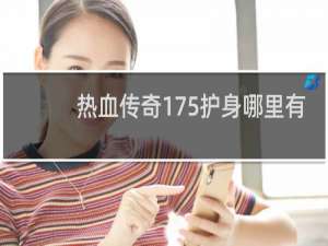 热血传奇175护身哪里有