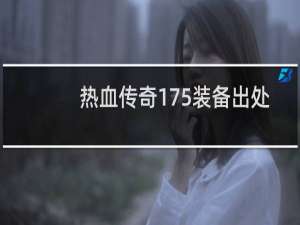 热血传奇175装备出处