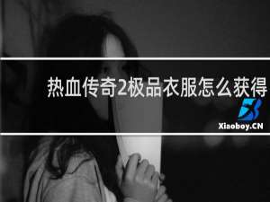 热血传奇2极品衣服怎么获得