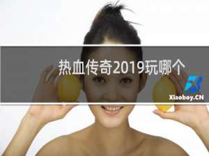 热血传奇2019玩哪个