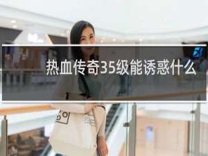 热血传奇35级能诱惑什么