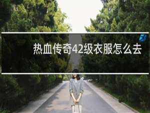 热血传奇42级衣服怎么去