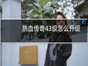 热血传奇43级怎么升级
