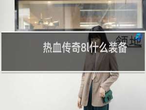 热血传奇8l什么装备