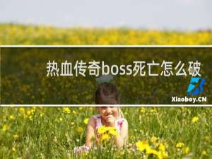 热血传奇boss死亡怎么破