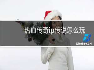 热血传奇ip传说怎么玩