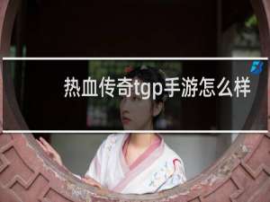 热血传奇tgp手游怎么样