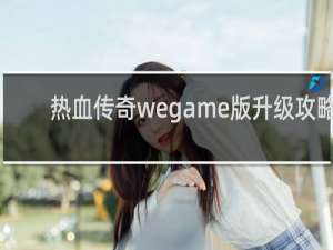 热血传奇wegame版升级攻略