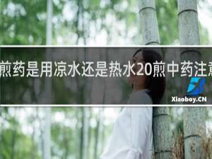 煎药是用凉水还是热水 煎中药注意什么