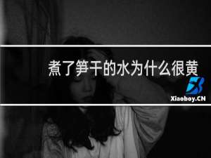 煮了笋干的水为什么很黄