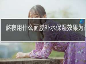 熬夜用什么面膜补水保湿效果为最好