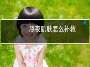 熬夜肌肤怎么补救