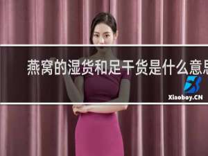 燕窝的湿货和足干货是什么意思