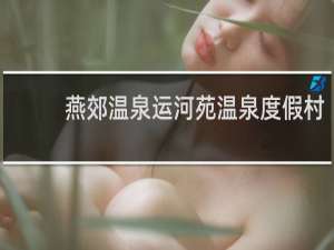 燕郊温泉运河苑温泉度假村