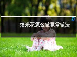 爆米花怎么做家常做法（爆米花如何做）