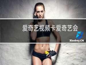 爱奇艺视频卡爱奇艺会员怎么领取