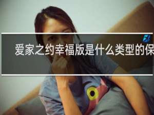 爱家之约幸福版是什么类型的保险