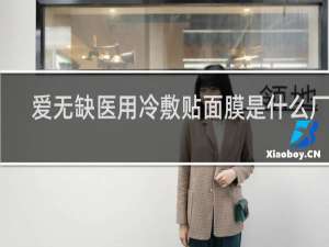 爱无缺医用冷敷贴面膜是什么厂家