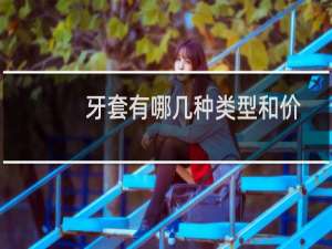 牙套有哪几种类型和价格（牙套有哪几种）