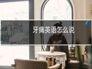 牙痛英语怎么说