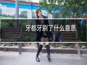 牙都牙刷了什么意思