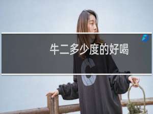 牛二多少度的好喝