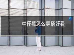 牛仔裤怎么穿搭好看