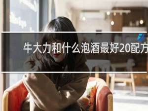 牛大力和什么泡酒最好 配方
