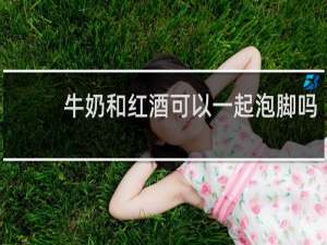 牛奶和红酒可以一起泡脚吗