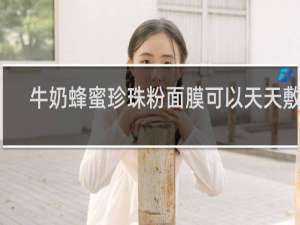 牛奶蜂蜜珍珠粉面膜可以天天敷吗