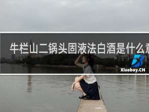 牛栏山二锅头固液法白酒是什么意思