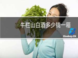 牛栏山白酒多少钱一箱
