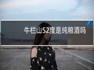 牛栏山52度是纯粮酒吗