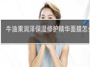牛油果润泽保湿修护精华面膜怎么用