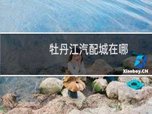 牡丹江汽配城在哪