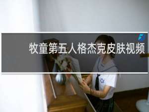 牧童第五人格杰克皮肤视频