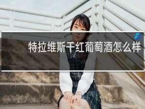 特拉维斯干红葡萄酒怎么样