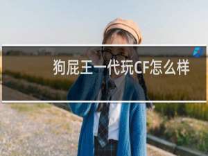 狗屁王一代玩CF怎么样