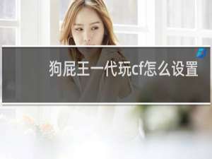 狗屁王一代玩cf怎么设置