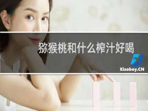 猕猴桃和什么榨汁好喝