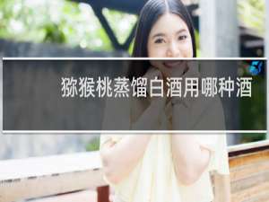 猕猴桃蒸馏白酒用哪种酒曲