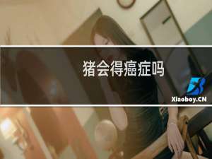 猪会得癌症吗