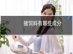 猪饲料有哪些成分