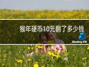 猴年硬币10元翻了多少钱