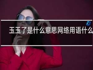 玉玉了是什么意思网络用语什么梗