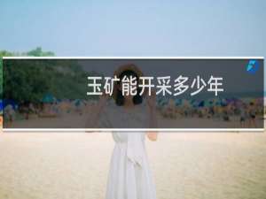 玉矿能开采多少年