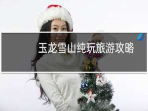 玉龙雪山纯玩旅游攻略