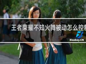 王者荣耀不知火舞被动怎么控制