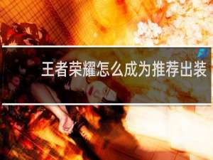 王者荣耀怎么成为推荐出装