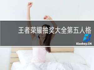 王者荣耀抽奖大全第五人格